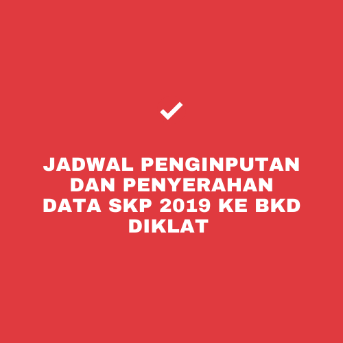 JADWAL PENGINPUTAN DAN PENYERAHAN DATA SKP 2019 KE BKD DIKLAT